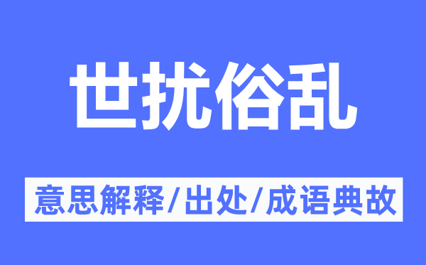 世扰俗乱的意思解释,世扰俗乱的出处及成语典故