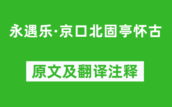 辛弃疾《永遇乐·京口北固亭怀古》原文及翻译注释,诗意解释