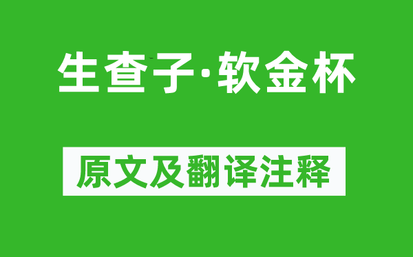 金章宗《生查子·软金杯》原文及翻译注释,诗意解释