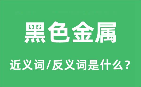 黑色金属的近义词和反义词是什么,黑色金属是什么意思