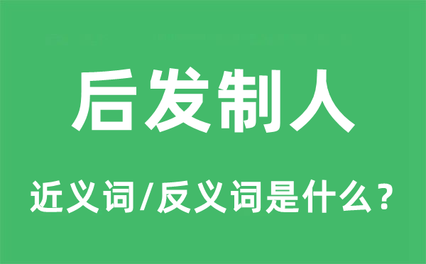 后发制人的近义词和反义词是什么,后发制人是什么意思