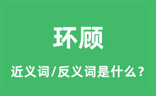 环顾的近义词和反义词是什么,环顾是什么意思