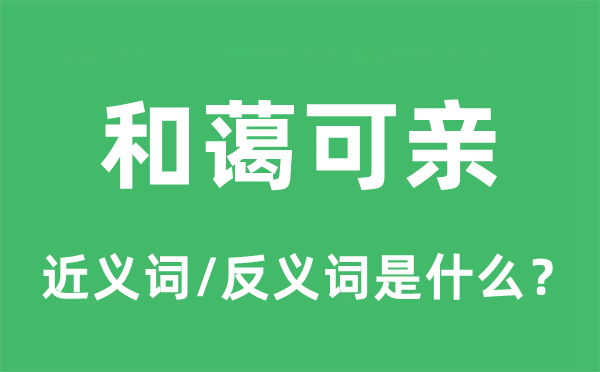 和蔼可亲的近义词和反义词是什么,和蔼可亲是什么意思