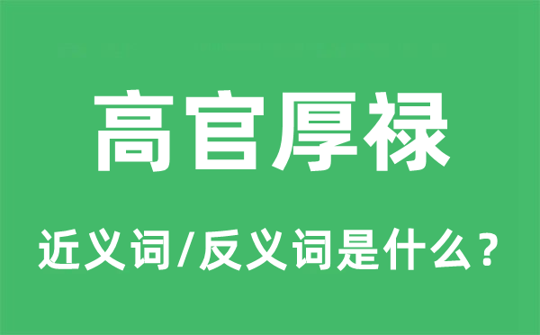 高官厚禄的近义词和反义词是什么,高官厚禄是什么意思