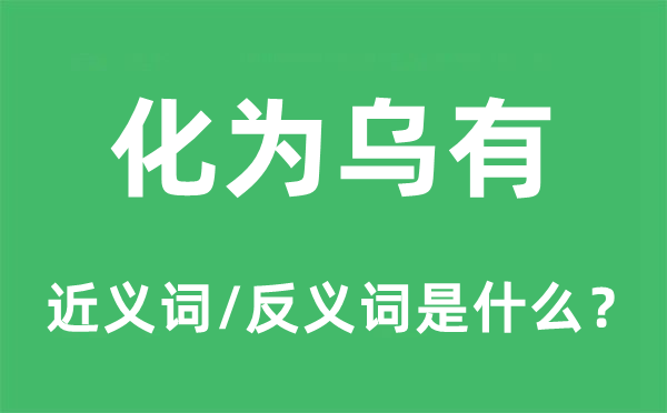 化为乌有的近义词和反义词是什么,化为乌有是什么意思