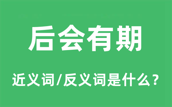 后会有期的近义词和反义词是什么,后会有期是什么意思