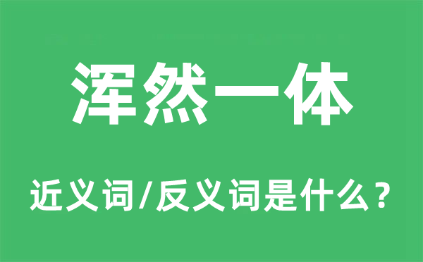 浑然一体的近义词和反义词是什么,浑然一体是什么意思