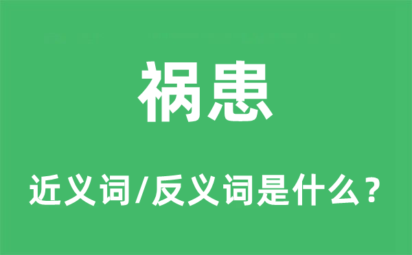 祸患的近义词和反义词是什么,祸患是什么意思