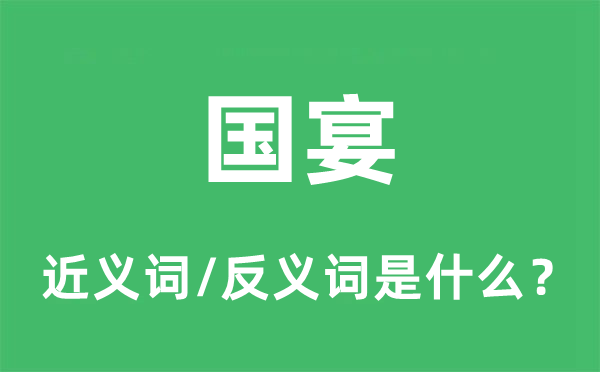 国宴的近义词和反义词是什么,国宴是什么意思