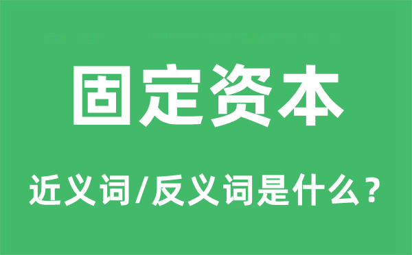 固定资本的近义词和反义词是什么,固定资本是什么意思