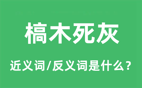 槁木死灰的近义词和反义词是什么,槁木死灰是什么意思