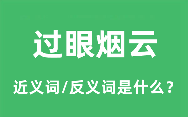 过眼烟云的近义词和反义词是什么,过眼烟云是什么意思