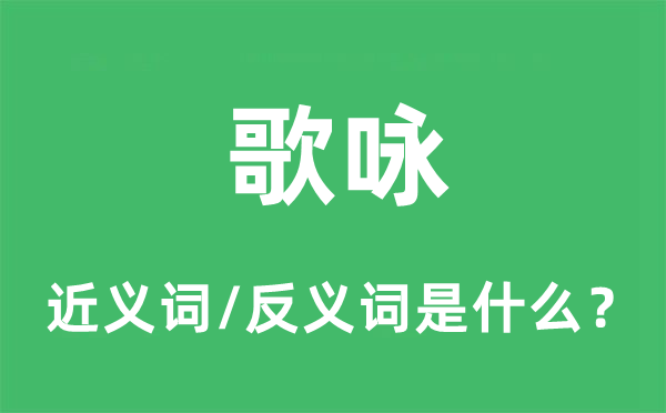 歌咏的近义词和反义词是什么,歌咏是什么意思