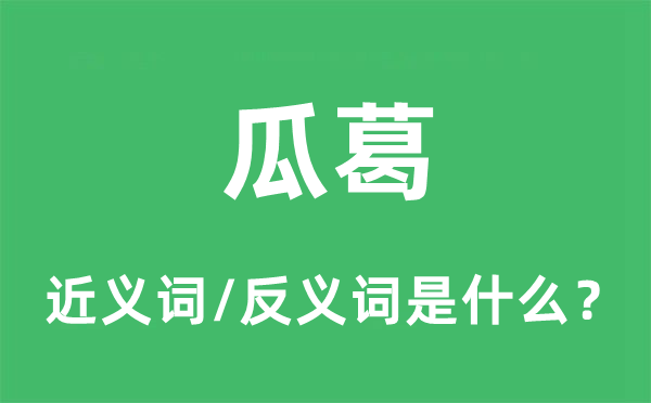 瓜葛的近义词和反义词是什么,瓜葛是什么意思