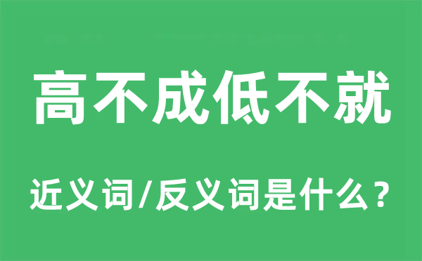 高不成低不就的近义词和反义词是什么,高不成低不就是什么意思