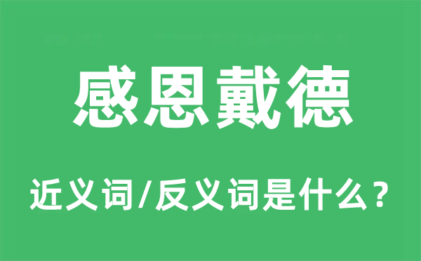 感恩戴德的近义词和反义词是什么,感恩戴德是什么意思