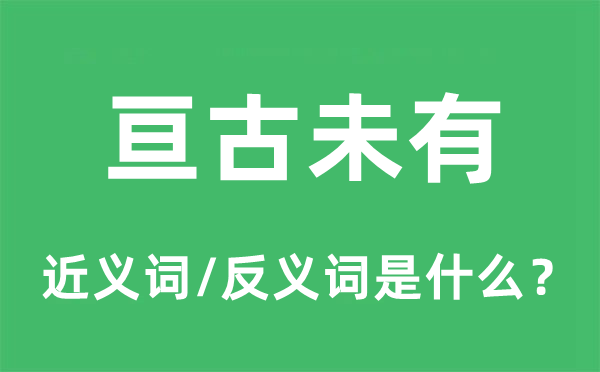 亘古未有的近义词和反义词是什么,亘古未有是什么意思