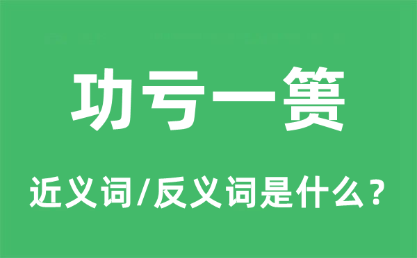 功亏一篑的近义词和反义词是什么,功亏一篑是什么意思