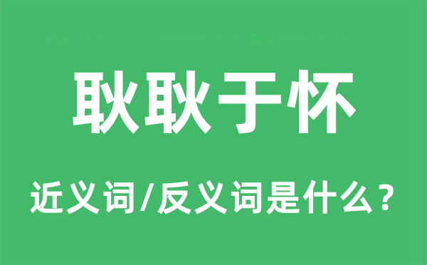 耿耿于怀的近义词和反义词是什么,耿耿于怀是什么意思