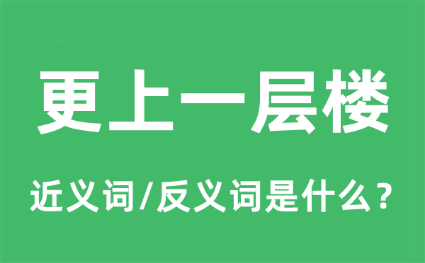 更上一层楼的近义词和反义词是什么,更上一层楼是什么意思