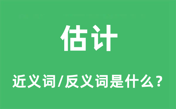 估计的近义词和反义词是什么,估计是什么意思