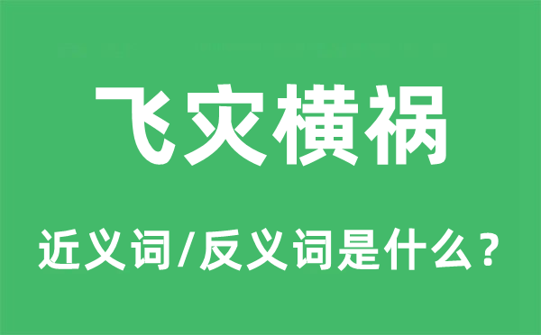 飞灾横祸的近义词和反义词是什么,飞灾横祸是什么意思