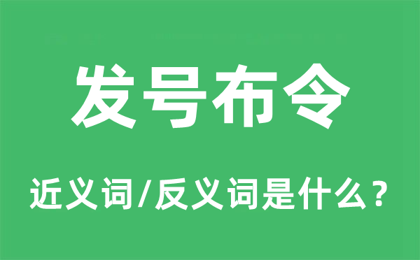 发号布令的近义词和反义词是什么,发号布令是什么意思