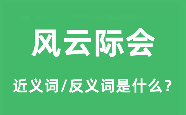 风云际会的近义词和反义词是什么,风云际会是什么意思