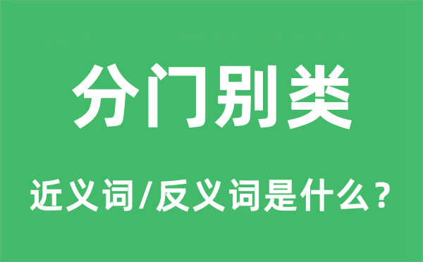 分门别类的近义词和反义词是什么,分门别类是什么意思