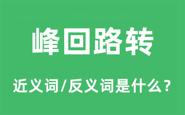 峰回路转的近义词和反义词是什么,峰回路转是什么意思