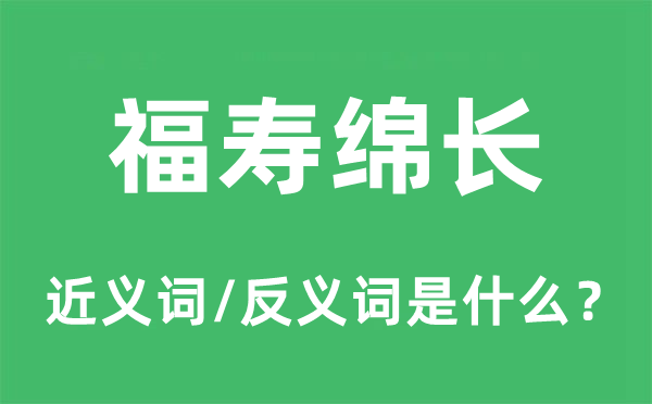 福寿绵长的近义词和反义词是什么,福寿绵长是什么意思