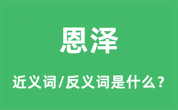 恩泽的近义词和反义词是什么,恩泽是什么意思