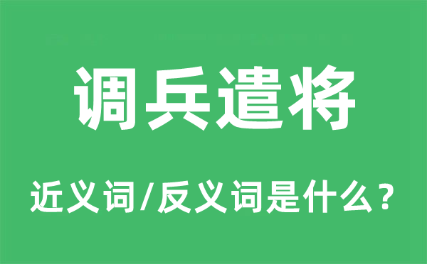 调兵遣将的近义词和反义词是什么,调兵遣将是什么意思