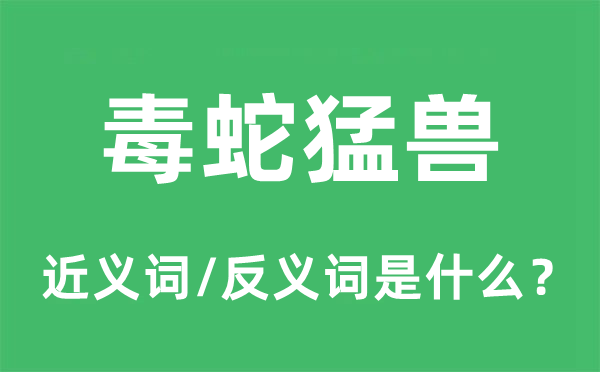 毒蛇猛兽的近义词和反义词是什么,毒蛇猛兽是什么意思