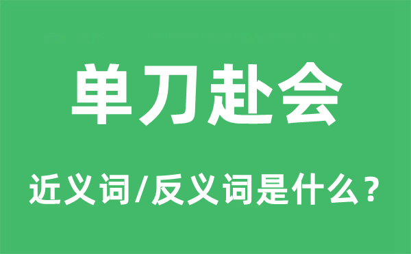 单刀赴会的近义词和反义词是什么,单刀赴会是什么意思