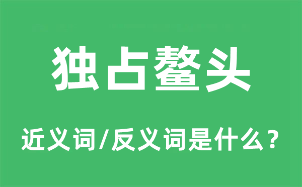 独占鳌头的近义词和反义词是什么,独占鳌头是什么意思