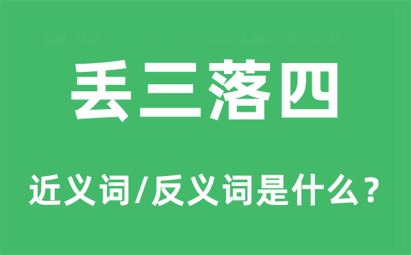 丢三落四的近义词和反义词是什么,丢三落四是什么意思