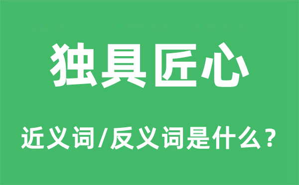 独具匠心的近义词和反义词是什么,独具匠心是什么意思