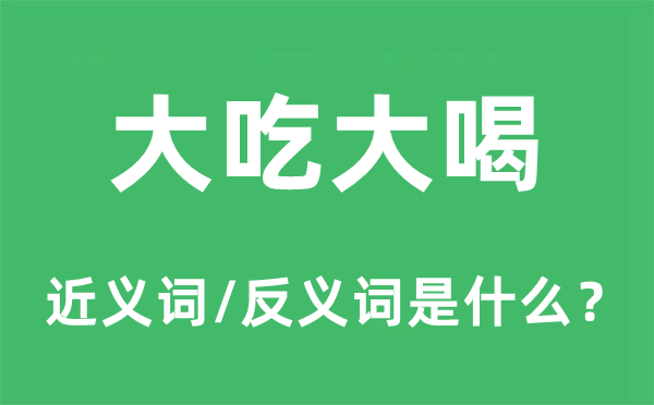 大吃大喝的近义词和反义词是什么,大吃大喝是什么意思