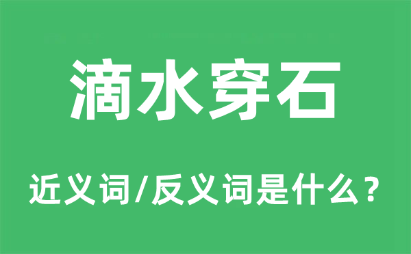 滴水穿石的近义词和反义词是什么,滴水穿石是什么意思