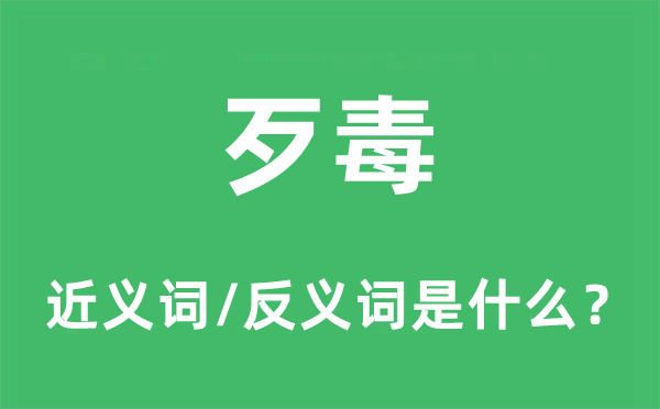 歹毒的近义词和反义词是什么,歹毒是什么意思