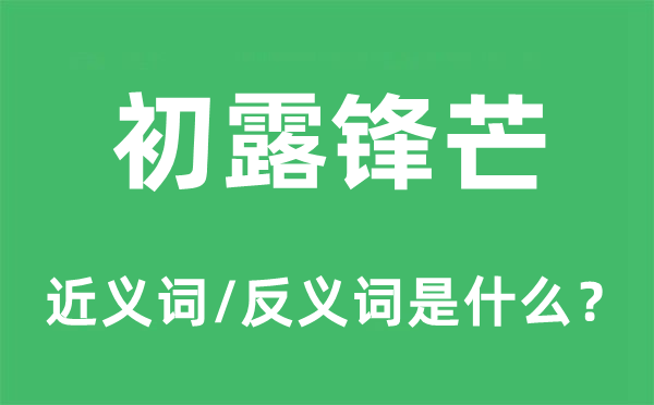 初露锋芒的近义词和反义词是什么,初露锋芒是什么意思