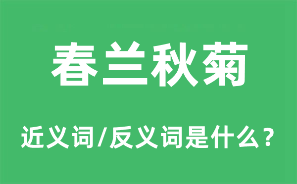 春兰秋菊的近义词和反义词是什么,春兰秋菊是什么意思