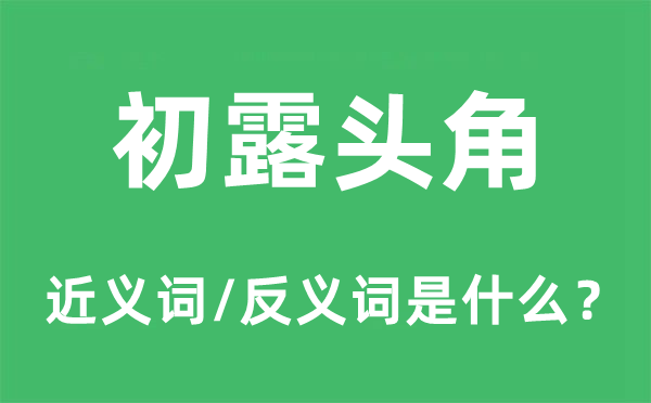 初露头角的近义词和反义词是什么,初露头角是什么意思