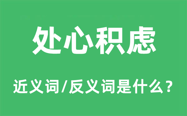 处心积虑的近义词和反义词是什么,处心积虑是什么意思