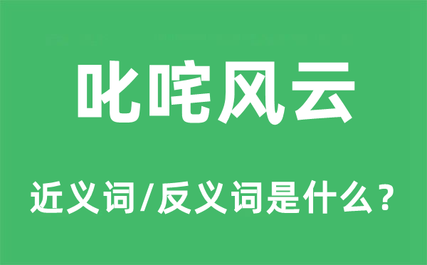 叱咤风云的近义词和反义词是什么,叱咤风云是什么意思