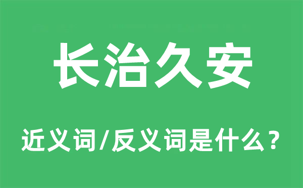 长治久安的近义词和反义词是什么,长治久安是什么意思