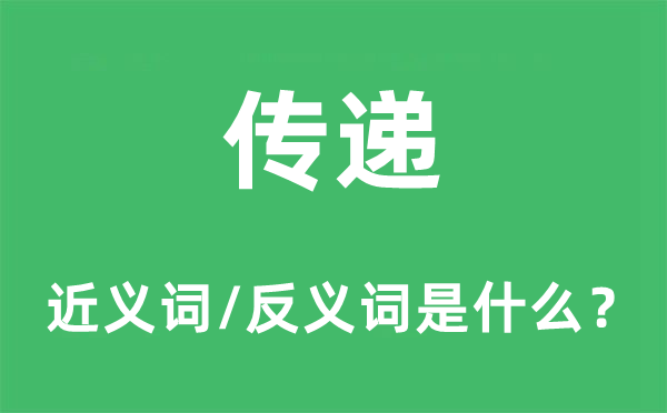 传递的近义词和反义词是什么,传递是什么意思