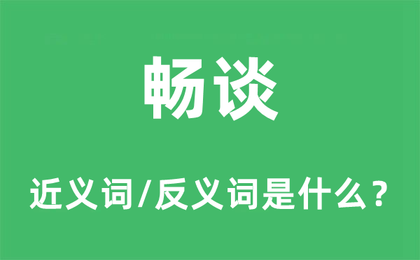 畅谈的近义词和反义词是什么,畅谈是什么意思