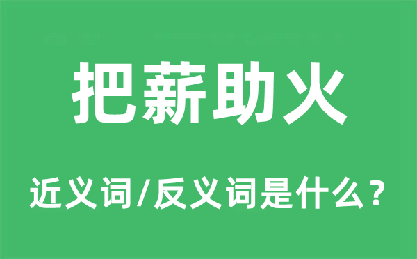 把薪助火的近义词和反义词是什么,把薪助火是什么意思